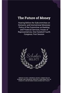 Future of Money: Hearing Before the Subcommittee on Domestic and International Monetary Policy of the Committee on Banking and Financial Services, House of Represent