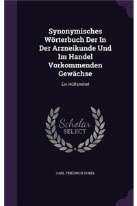 Synonymisches Worterbuch Der in Der Arzneikunde Und Im Handel Vorkommenden Gewachse