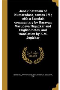 Janakiharanam of Kumaradasa, cantos I-V; with a Sanskrit commentary by Narayan Vasudeva Nigudkar and English notes, and translation by K.M. Joglekar