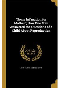 Some INF'Mation for Mother; How One Man Answered the Questions of a Child about Reproduction