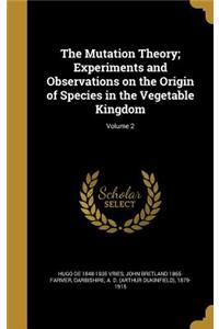 The Mutation Theory; Experiments and Observations on the Origin of Species in the Vegetable Kingdom; Volume 2