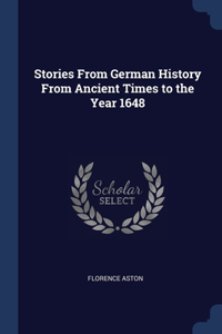 Stories From German History From Ancient Times to the Year 1648