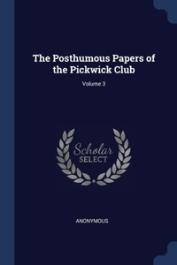 The Posthumous Papers of the Pickwick Club; Volume 3