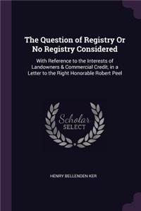 The Question of Registry Or No Registry Considered