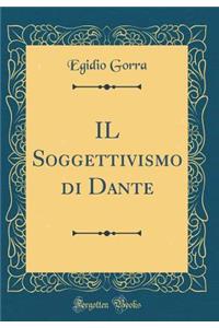 Il Soggettivismo Di Dante (Classic Reprint)