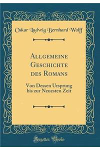 Allgemeine Geschichte Des Romans: Von Dessen Ursprung Bis Zur Neuesten Zeit (Classic Reprint)