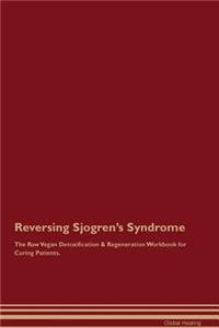 Reversing Sjogren's Syndrome the Raw Vegan Detoxification & Regeneration Workbook for Curing Patients