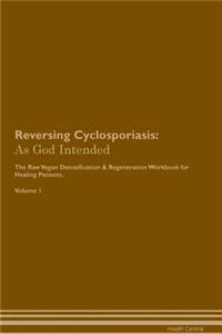 Reversing Cyclosporiasis: As God Intended the Raw Vegan Plant-Based Detoxification & Regeneration Workbook for Healing Patients. Volume 1