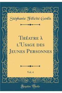 ThÃ©atre Ã? l'Usage Des Jeunes Personnes, Vol. 4 (Classic Reprint)