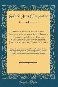 Objets d'Art Et d'Ameublement Principalement Du Xviiie SiÃ¨cle; Tableaux Modernes Par J. Breton, Chaplin, Corot, Decamps, Fromentin, HÃ©bert, Jongkind, Meissonier, Troyon Et Vollon: Bronzes de Barye, Sculptures Par Clodion, Porcelaines de Chine Et