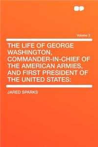 The Life of George Washington, Commander-In-Chief of the American Armies, and First President of the United States: Volume 2