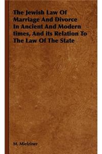Jewish Law Of Marriage And Divorce In Ancient And Modern times, And its Relation To The Law Of The State