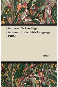 Graimear Na Gaedilge: Grammar of the Irish Language (1906)