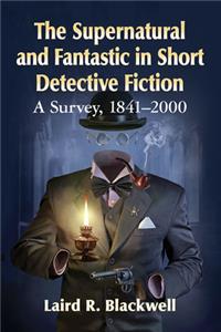 Supernatural and Fantastic in Short Detective Fiction: A Survey, 1841-2000