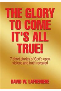 Glory to Come It's all True!
