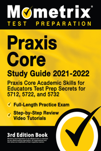 Praxis Core Study Guide 2021-2022 - Praxis Core Academic Skills for Educators Test Prep Secrets for 5712, 5722, and 5732, Full-Length Practice Exam, Step-By-Step Review Video Tutorials
