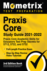 Praxis Core Study Guide 2021-2022 - Praxis Core Academic Skills for Educators Test Prep Secrets for 5712, 5722, and 5732, Full-Length Practice Exam, Step-By-Step Review Video Tutorials: [3rd Edition Book]