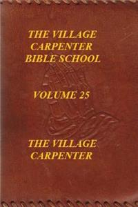 Village Carpenter Bible School Volume 25
