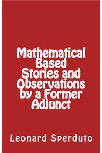 Mathematical Based Stories and Observations by a Former Adjunct