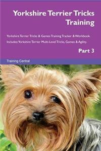 Yorkshire Terrier Tricks Training Yorkshire Terrier Tricks & Games Training Tracker & Workbook. Includes: Yorkshire Terrier Multi-Level Tricks, Games & Agility. Part 3