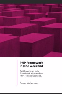 PHP Framework in One Weekend: Build Your Own Web Framework and Learn Modern PHP in One Weekend.