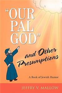 Our Pal God and Other Presumptions