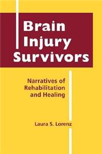 Brain Injury Survivors: Narratives of Rehabilitation and Healing