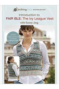 Introduction to Fair Isle the Ivy League Vest with Eunny Jang (Knitting Daily Workshop)