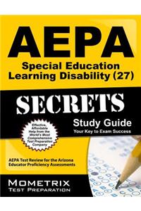 AEPA Special Education: Learning Disability (27) Secrets, Study Guide: AEPA Test Review for the Arizona Educator Proficiency Assessments