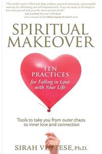 Spiritual Makeover, Ten Practices for Falling in Love with Your Life