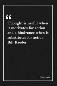 Thought is useful when it motivates for action and a hindrance when it substitutes for action Bill Raeder: Inspirational Journal to Write In - Blank Lined Notebook With Inspirational Quotes - Diary - Lined 120 Pages (6 x 9 Large) (Inspirational Journal