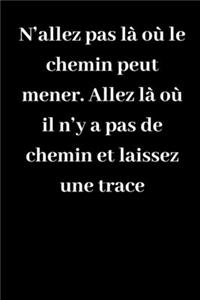 N'allez pas là où le chemin peut mener. Allez là où il n'y a pas de chemin et laissez une trace