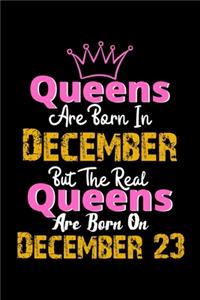 Queens Are Born In December Real Queens Are Born In December 23 Notebook Birthday Funny Gift