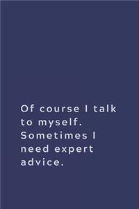 Of course I talk to myself. Sometimes I need expert advice.
