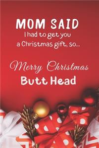 Mom Said I Had to Get You a Christmas Gift, So...Merry Christmas Butt Head