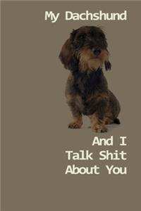 My Dachshund And I Talk Shit About You
