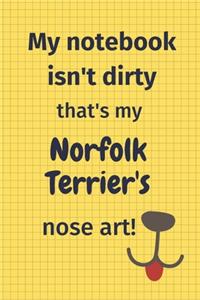 My Notebook Isn't Dirty That's My Norfolk Terrier's Nose Art