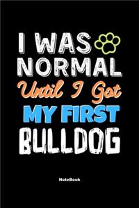 I Was Normal Until I Got My First Bulldog Notebook - Bulldog Dog Lover and Pet Owner