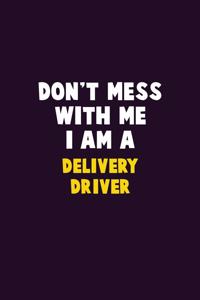 Don't Mess With Me, I Am A Delivery Driver