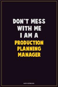 Don't Mess With Me, I Am A Production Planning Manager