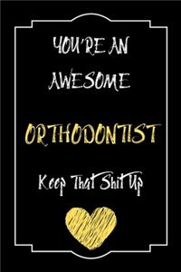 You're An Awesome Orthodontist Keep That Shit Up Notebook Funny Gift For Orthodontist
