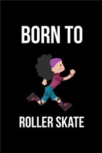 Born To Roller Skate