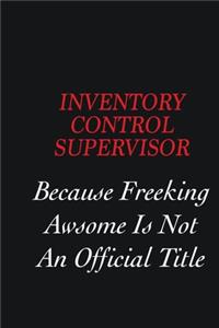 Inventory Control Supervisor Because freeking Awsome is not an official title