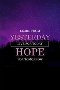 Learn From Yesterday Live For Today Hope For Tomorrow