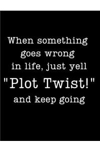 When something goes wrong in life, just yell Plot Twist! and keep going