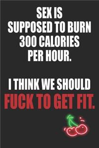 Sex is Supposed To Burn 300 Calories Per Hour I Think We Should Fuck To Get Fit
