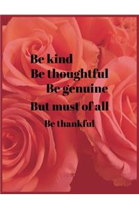 Be kind Be thoughtful Be genuine But must of all Be thankful