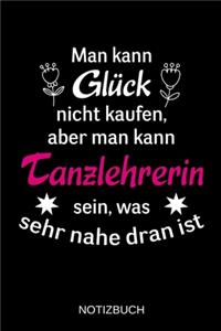 Man kann Glück nicht kaufen, aber man kann Tanzlehrerin sein, was sehr nahe dran ist: A5 Notizbuch - Liniert 120 Seiten - Geschenk/Geschenkidee zum Geburtstag - Weihnachten - Ostern - Vatertag - Muttertag - Namenstag