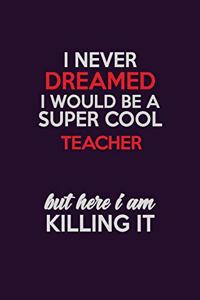 I Never Dreamed I Would Be A Super cool Teacher But Here I Am Killing It