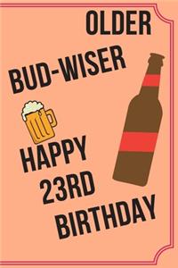 OLDER BUD-WISER HAPPY 23rd BIRTHDAY